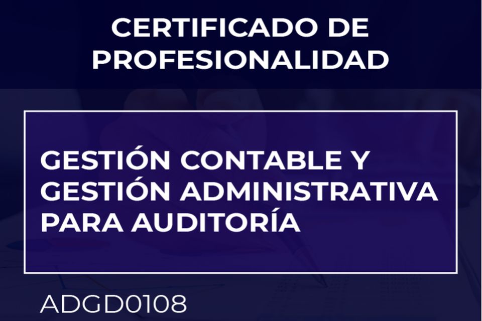 ADGD0108 GESTIÓN CONTABLE Y GESTIÓN ADMINISTRATIVA PARA AUDITORÍA